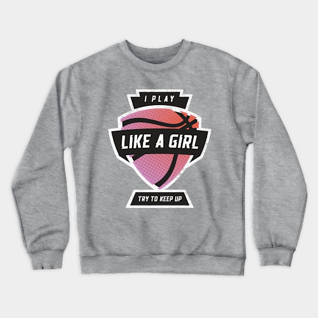 I Play Like A Girl, Try To Keep Up Basketball Pink Crewneck Sweatshirt by BooTeeQue